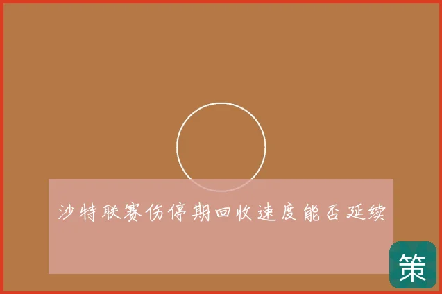 沙特联赛伤停期回收速度能否延续