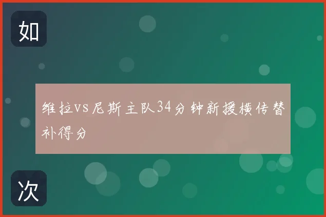 维拉vs尼斯主队34分钟新援横传替补得分