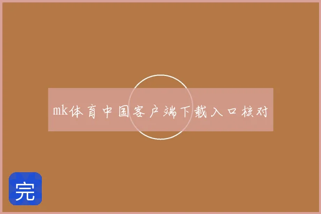 mk体育中国客户端下载入口核对