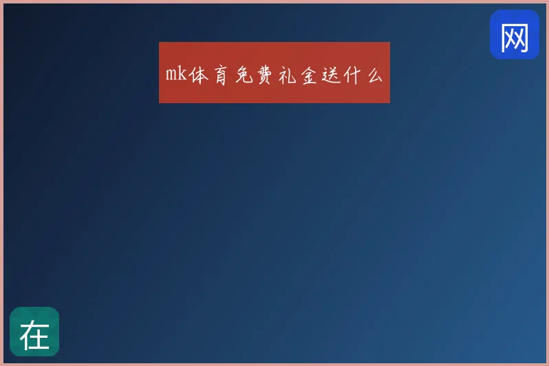 mk体育免费礼金送什么