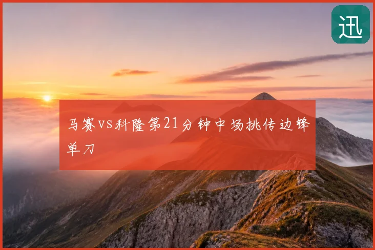 马赛vs科隆第21分钟中场挑传边锋单刀